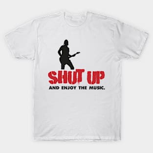 Shut up and enjoy the music. T-Shirt